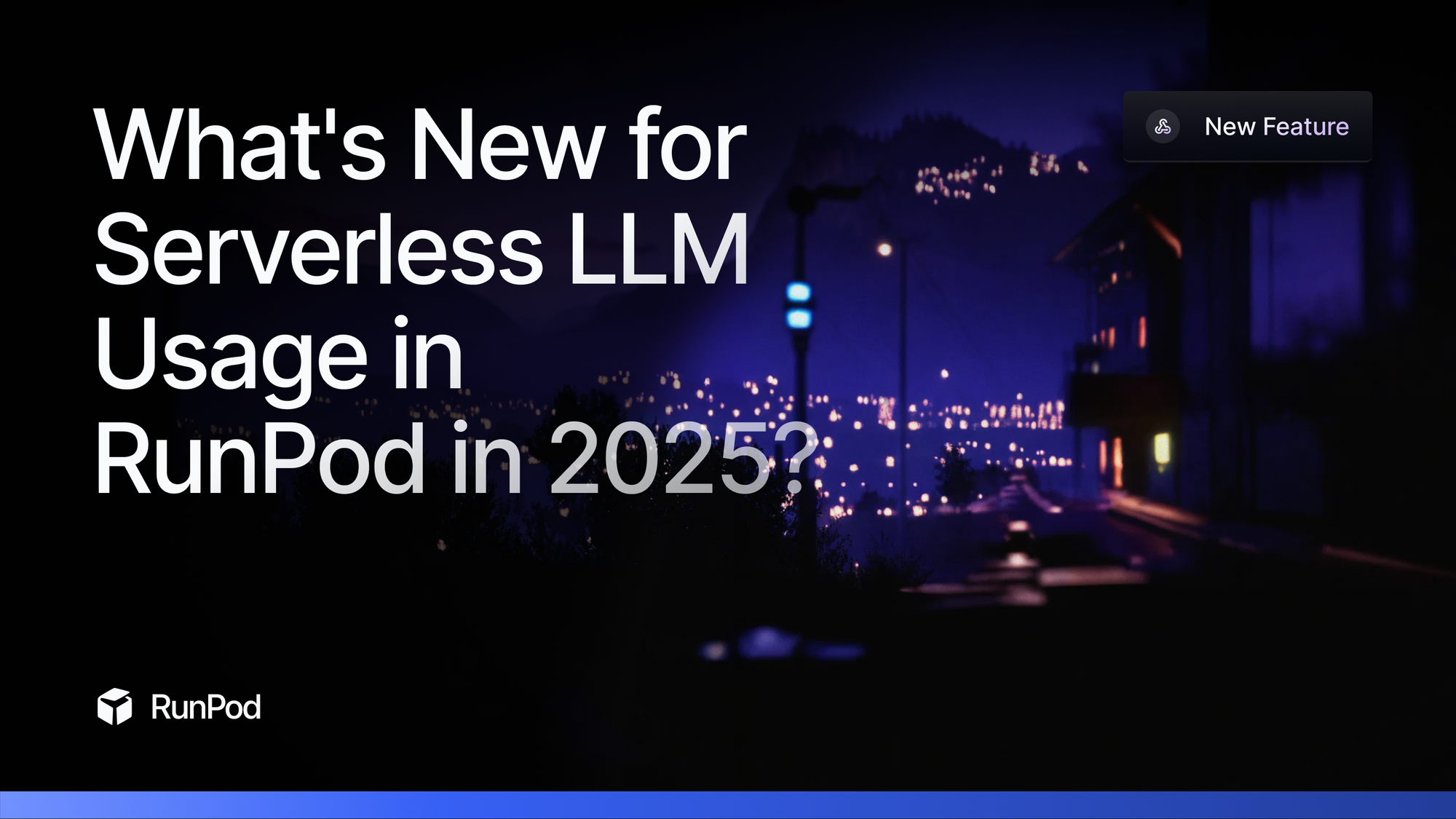 What's New for Serverless LLM Usage in RunPod in 2025?